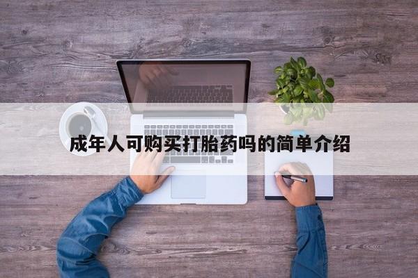 西安打胎药私人店成年人可购买打胎药吗的简单介绍