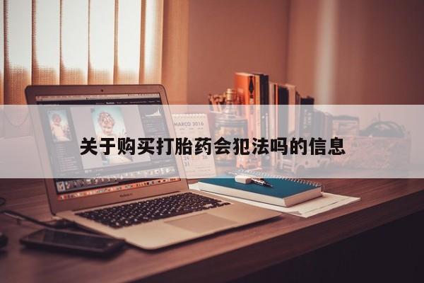 西安打胎药私人店关于购买打胎药会犯法吗的信息