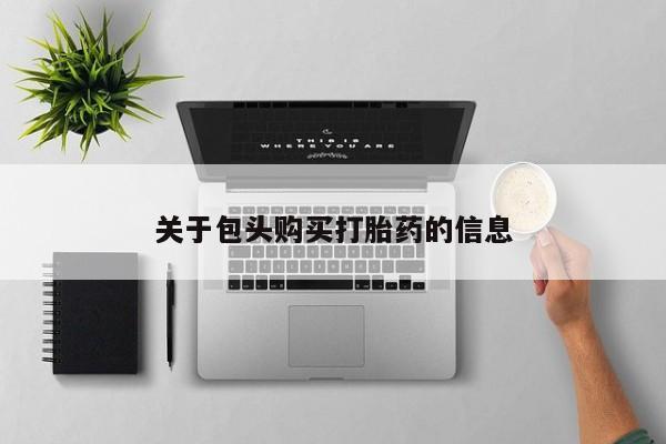 西安打胎药私人店关于包头购买打胎药的信息