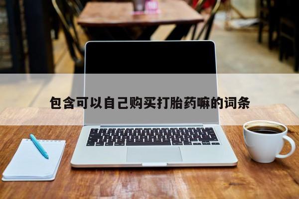 西安打胎药私人店包含可以自己购买打胎药嘛的词条